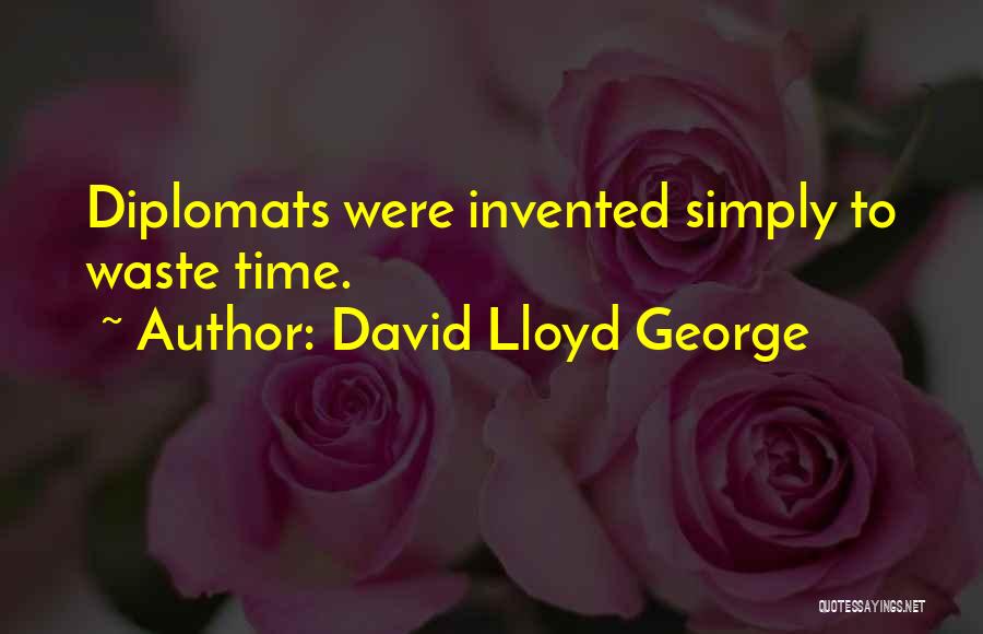 David Lloyd George Quotes: Diplomats Were Invented Simply To Waste Time.