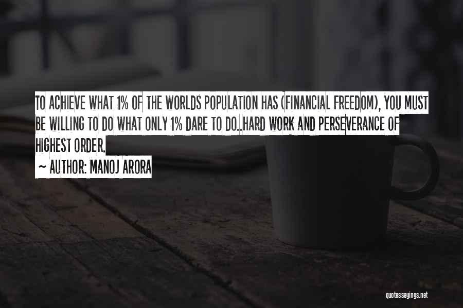 Manoj Arora Quotes: To Achieve What 1% Of The Worlds Population Has (financial Freedom), You Must Be Willing To Do What Only 1%