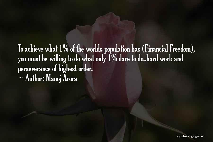 Manoj Arora Quotes: To Achieve What 1% Of The Worlds Population Has (financial Freedom), You Must Be Willing To Do What Only 1%