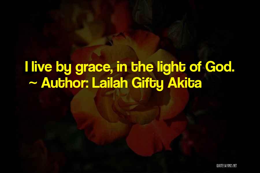 Lailah Gifty Akita Quotes: I Live By Grace, In The Light Of God.