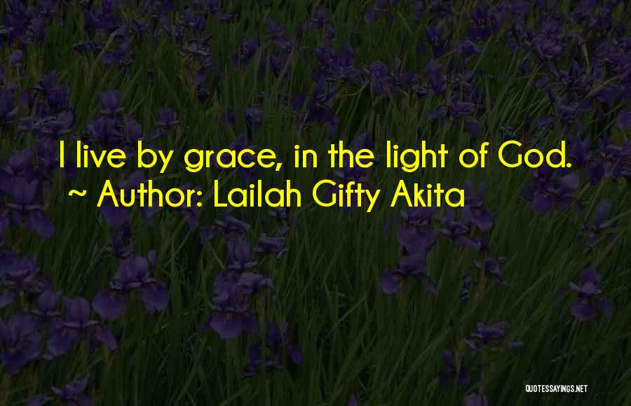 Lailah Gifty Akita Quotes: I Live By Grace, In The Light Of God.