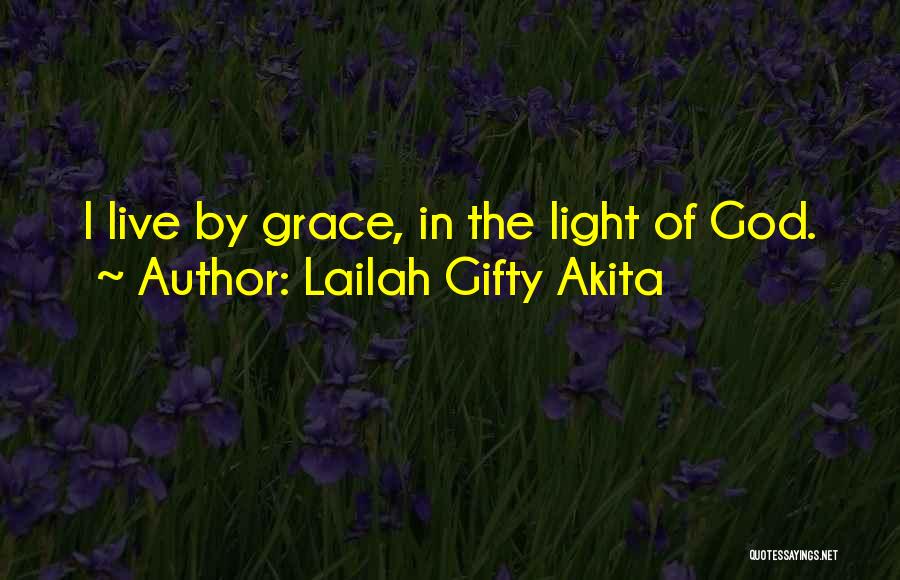 Lailah Gifty Akita Quotes: I Live By Grace, In The Light Of God.