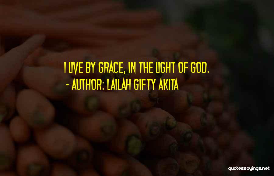 Lailah Gifty Akita Quotes: I Live By Grace, In The Light Of God.