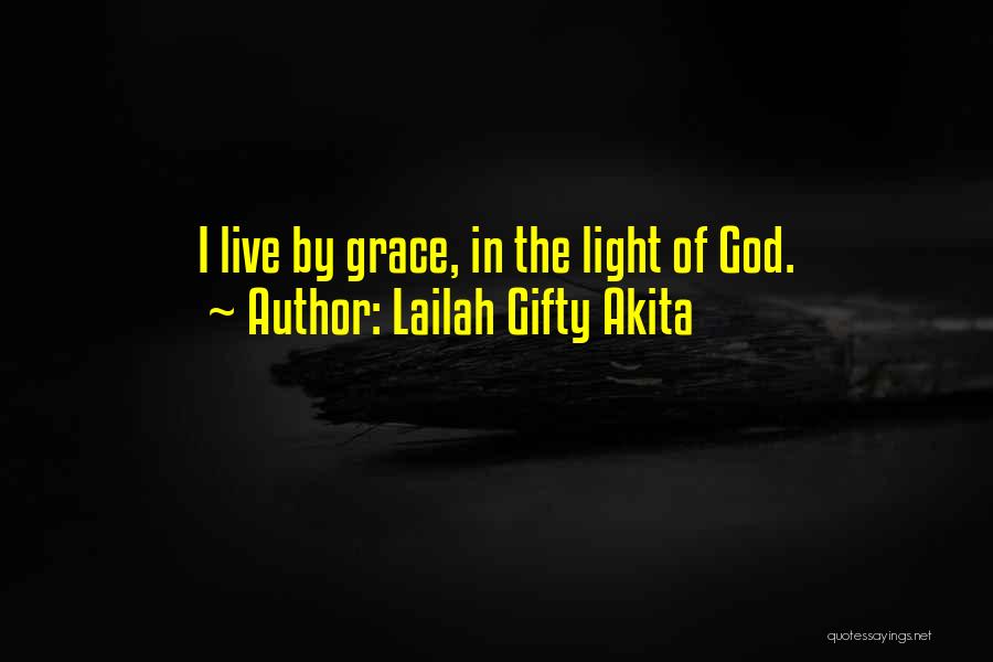 Lailah Gifty Akita Quotes: I Live By Grace, In The Light Of God.