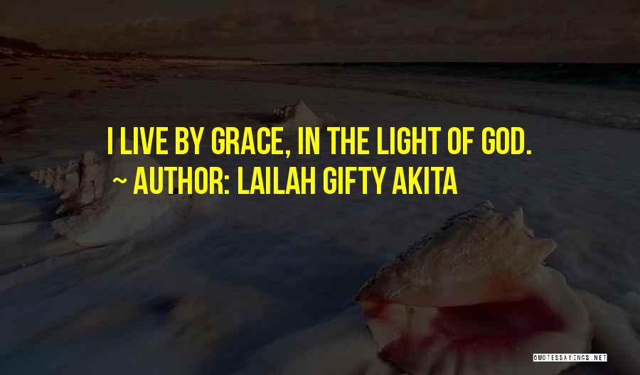 Lailah Gifty Akita Quotes: I Live By Grace, In The Light Of God.