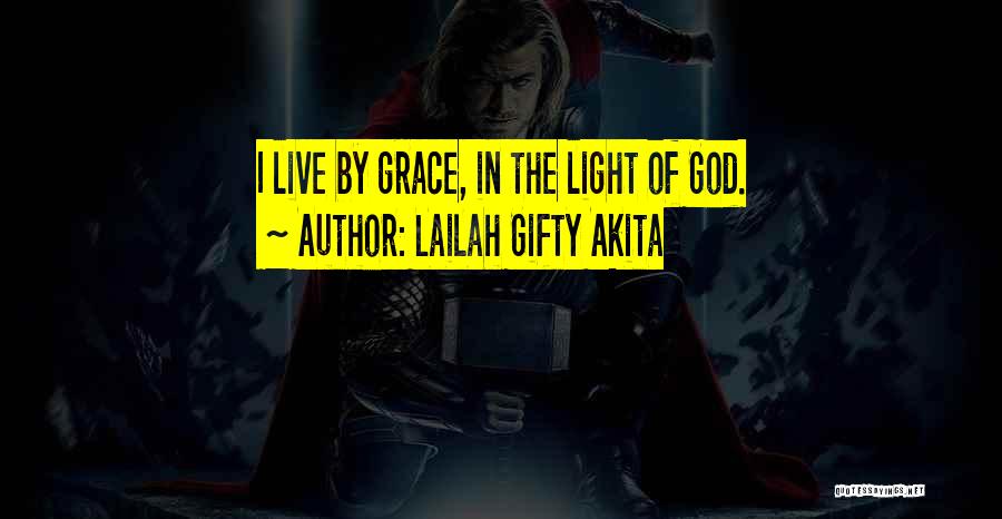 Lailah Gifty Akita Quotes: I Live By Grace, In The Light Of God.