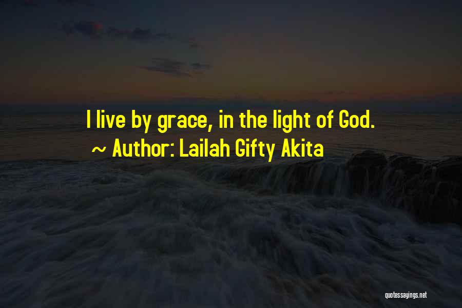 Lailah Gifty Akita Quotes: I Live By Grace, In The Light Of God.