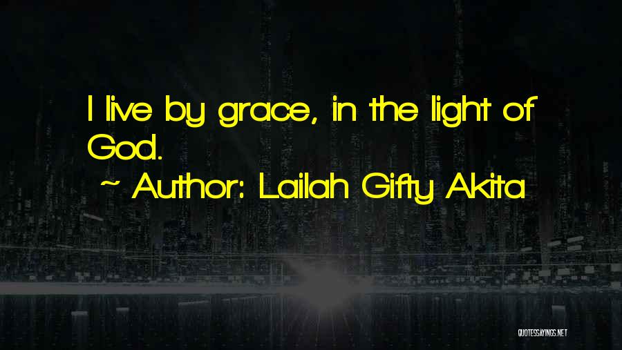 Lailah Gifty Akita Quotes: I Live By Grace, In The Light Of God.