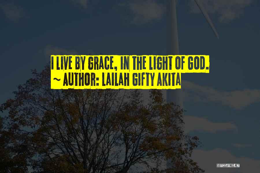 Lailah Gifty Akita Quotes: I Live By Grace, In The Light Of God.