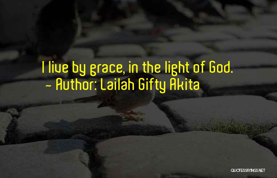 Lailah Gifty Akita Quotes: I Live By Grace, In The Light Of God.