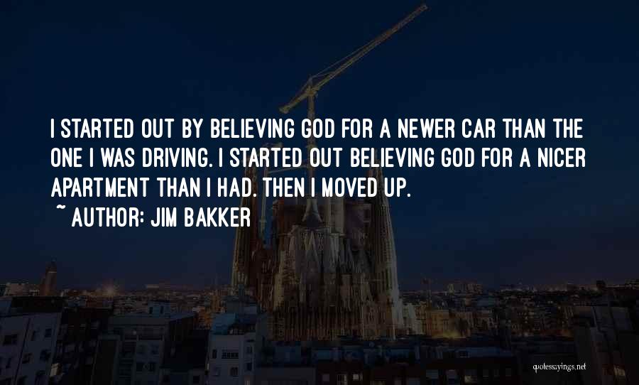 Jim Bakker Quotes: I Started Out By Believing God For A Newer Car Than The One I Was Driving. I Started Out Believing