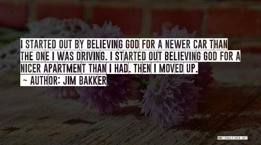 Jim Bakker Quotes: I Started Out By Believing God For A Newer Car Than The One I Was Driving. I Started Out Believing