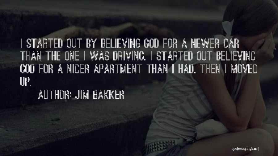 Jim Bakker Quotes: I Started Out By Believing God For A Newer Car Than The One I Was Driving. I Started Out Believing