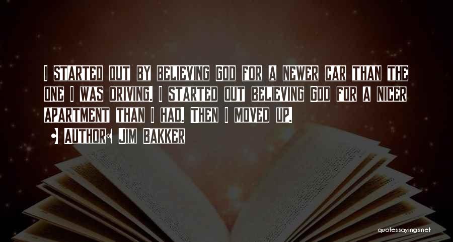 Jim Bakker Quotes: I Started Out By Believing God For A Newer Car Than The One I Was Driving. I Started Out Believing