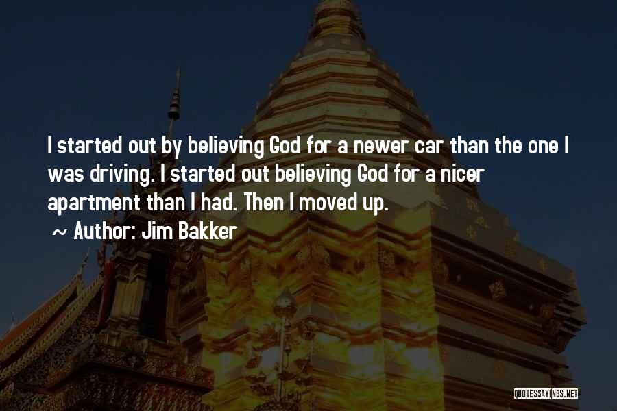 Jim Bakker Quotes: I Started Out By Believing God For A Newer Car Than The One I Was Driving. I Started Out Believing