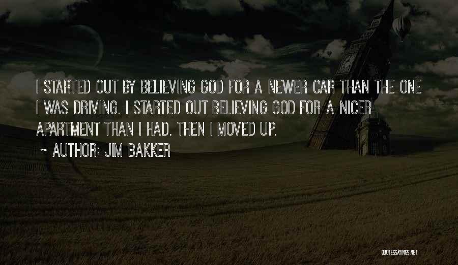 Jim Bakker Quotes: I Started Out By Believing God For A Newer Car Than The One I Was Driving. I Started Out Believing