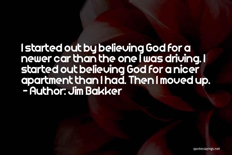 Jim Bakker Quotes: I Started Out By Believing God For A Newer Car Than The One I Was Driving. I Started Out Believing