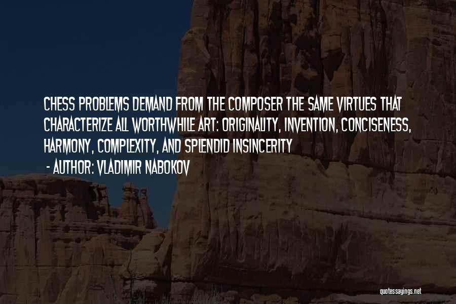 Vladimir Nabokov Quotes: Chess Problems Demand From The Composer The Same Virtues That Characterize All Worthwhile Art: Originality, Invention, Conciseness, Harmony, Complexity, And