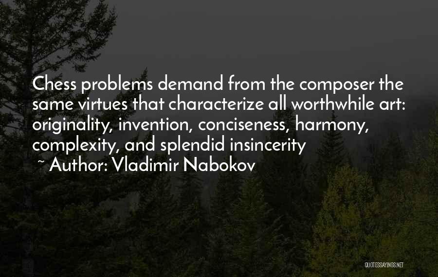 Vladimir Nabokov Quotes: Chess Problems Demand From The Composer The Same Virtues That Characterize All Worthwhile Art: Originality, Invention, Conciseness, Harmony, Complexity, And