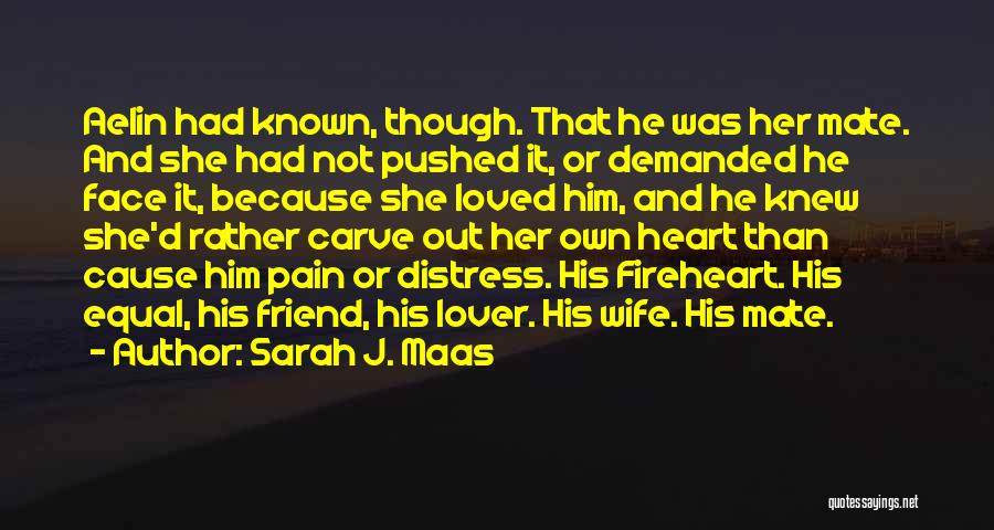 Sarah J. Maas Quotes: Aelin Had Known, Though. That He Was Her Mate. And She Had Not Pushed It, Or Demanded He Face It,