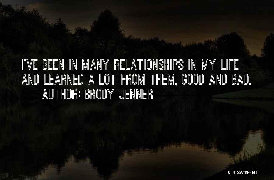 Brody Jenner Quotes: I've Been In Many Relationships In My Life And Learned A Lot From Them, Good And Bad.