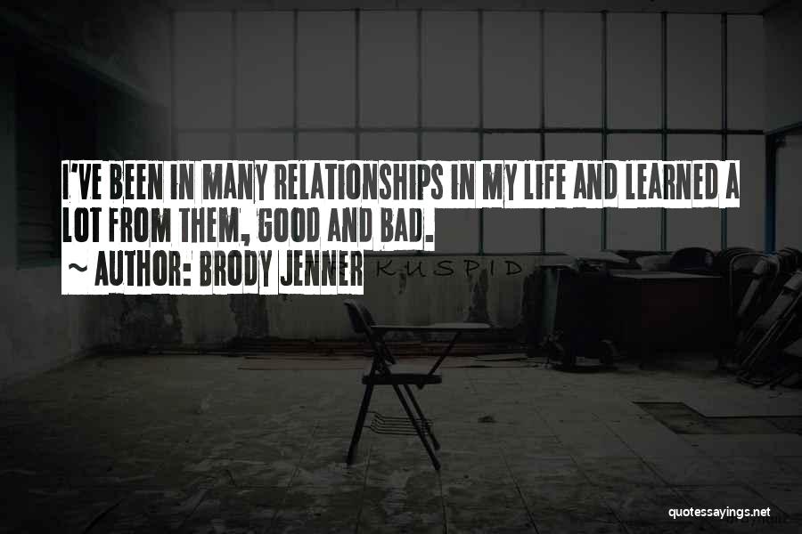 Brody Jenner Quotes: I've Been In Many Relationships In My Life And Learned A Lot From Them, Good And Bad.