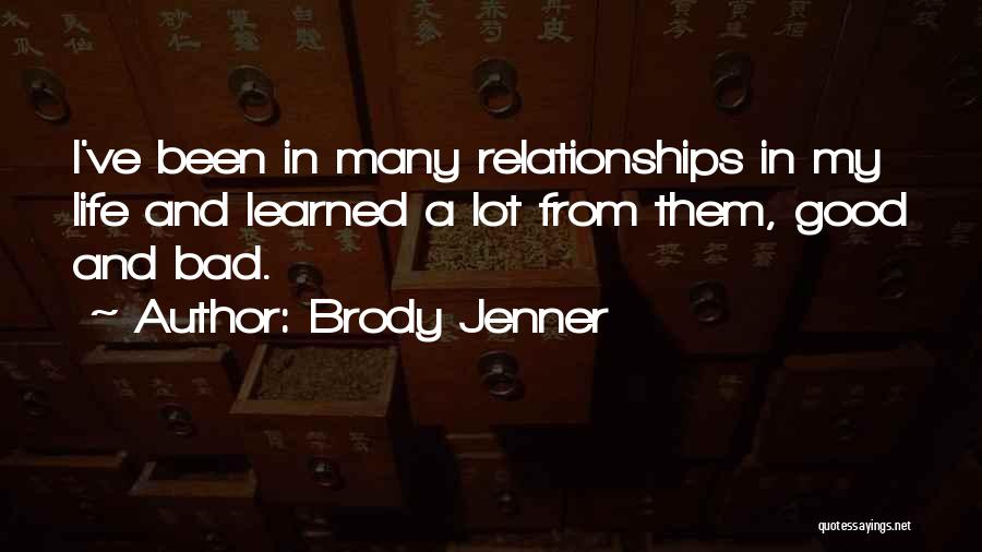 Brody Jenner Quotes: I've Been In Many Relationships In My Life And Learned A Lot From Them, Good And Bad.