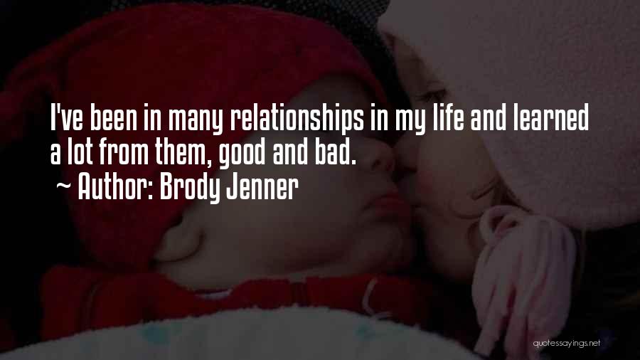 Brody Jenner Quotes: I've Been In Many Relationships In My Life And Learned A Lot From Them, Good And Bad.