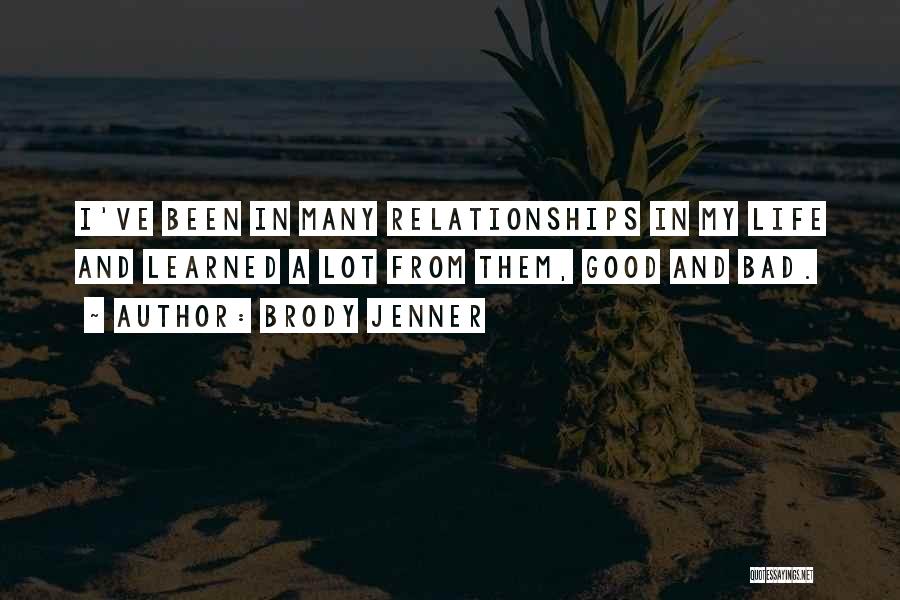 Brody Jenner Quotes: I've Been In Many Relationships In My Life And Learned A Lot From Them, Good And Bad.