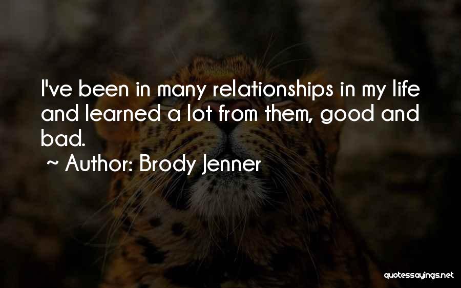 Brody Jenner Quotes: I've Been In Many Relationships In My Life And Learned A Lot From Them, Good And Bad.