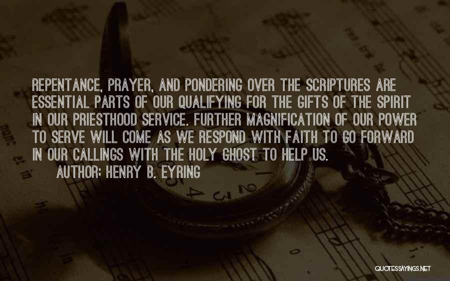 Henry B. Eyring Quotes: Repentance, Prayer, And Pondering Over The Scriptures Are Essential Parts Of Our Qualifying For The Gifts Of The Spirit In