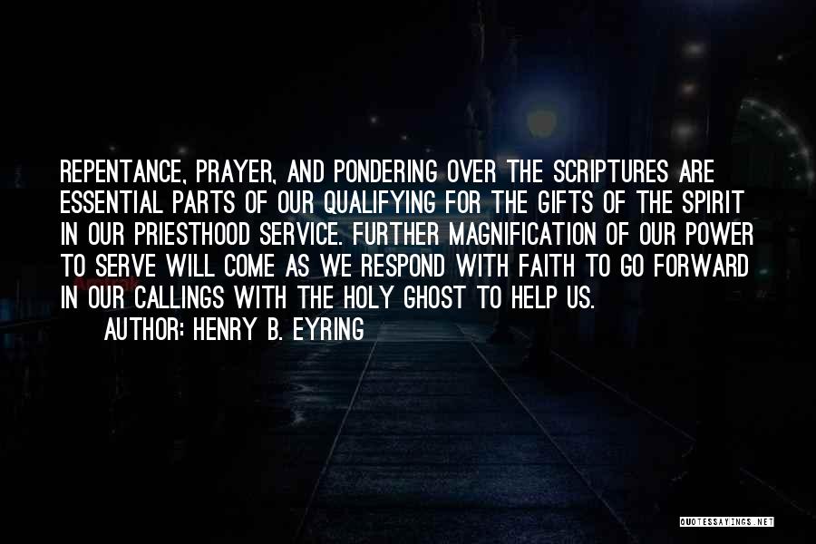 Henry B. Eyring Quotes: Repentance, Prayer, And Pondering Over The Scriptures Are Essential Parts Of Our Qualifying For The Gifts Of The Spirit In