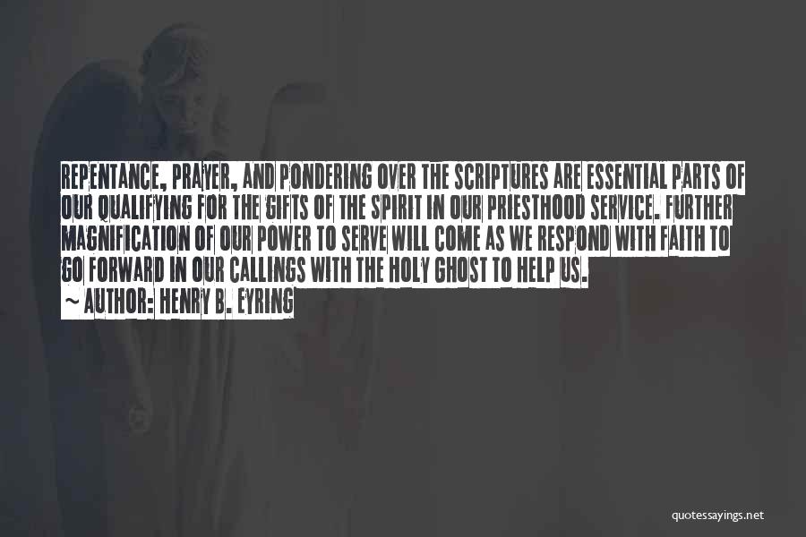 Henry B. Eyring Quotes: Repentance, Prayer, And Pondering Over The Scriptures Are Essential Parts Of Our Qualifying For The Gifts Of The Spirit In