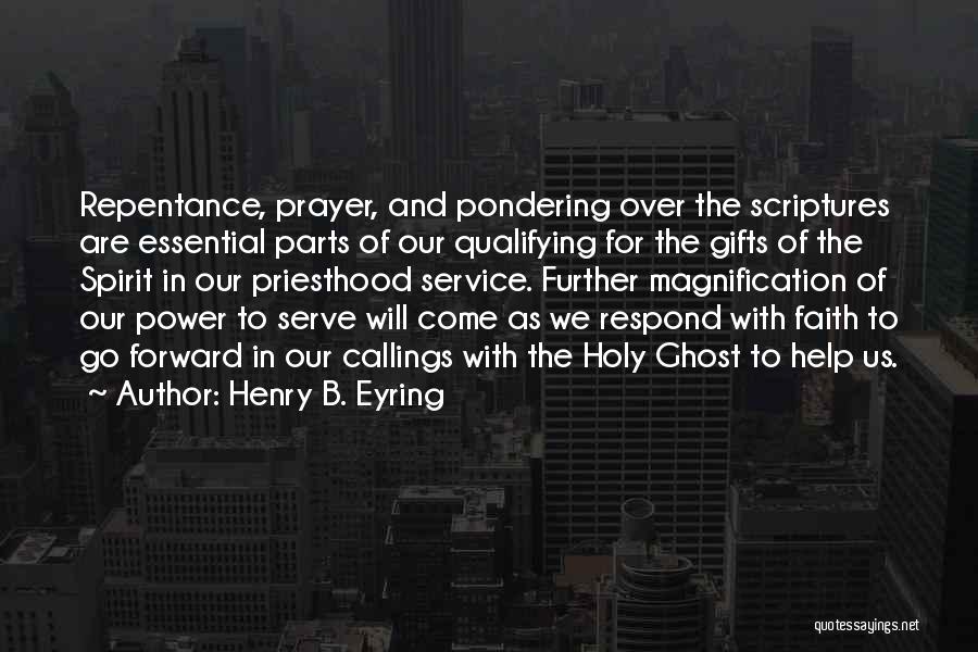 Henry B. Eyring Quotes: Repentance, Prayer, And Pondering Over The Scriptures Are Essential Parts Of Our Qualifying For The Gifts Of The Spirit In