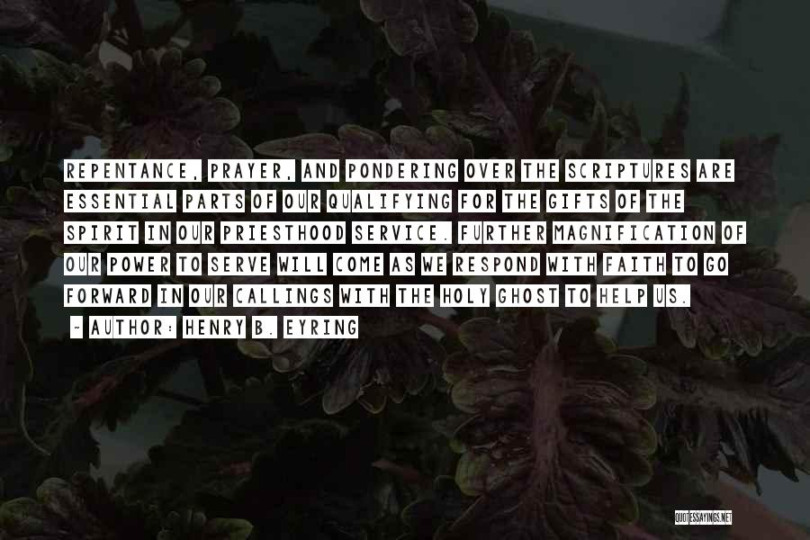 Henry B. Eyring Quotes: Repentance, Prayer, And Pondering Over The Scriptures Are Essential Parts Of Our Qualifying For The Gifts Of The Spirit In