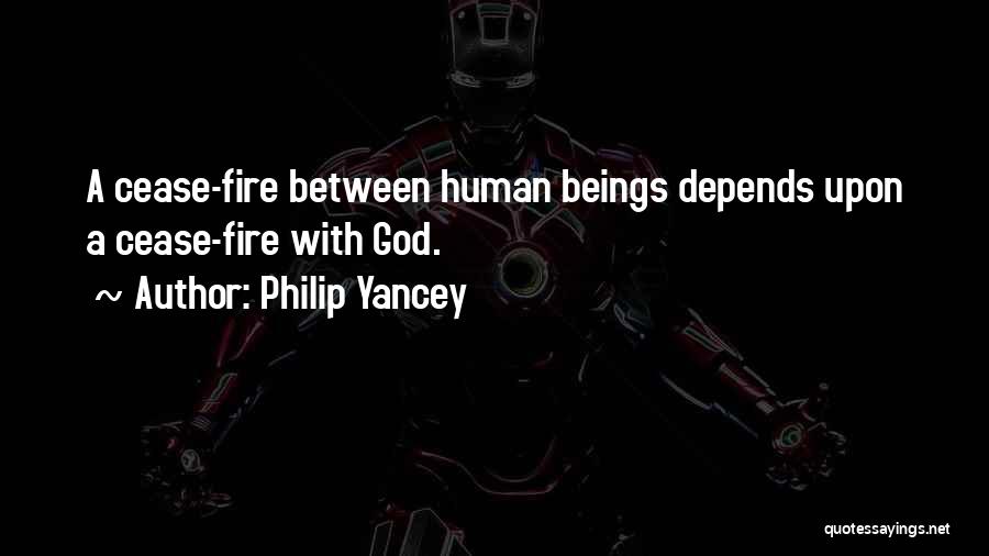 Philip Yancey Quotes: A Cease-fire Between Human Beings Depends Upon A Cease-fire With God.