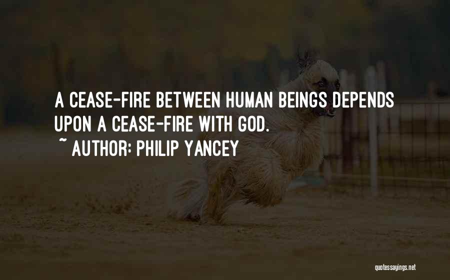 Philip Yancey Quotes: A Cease-fire Between Human Beings Depends Upon A Cease-fire With God.