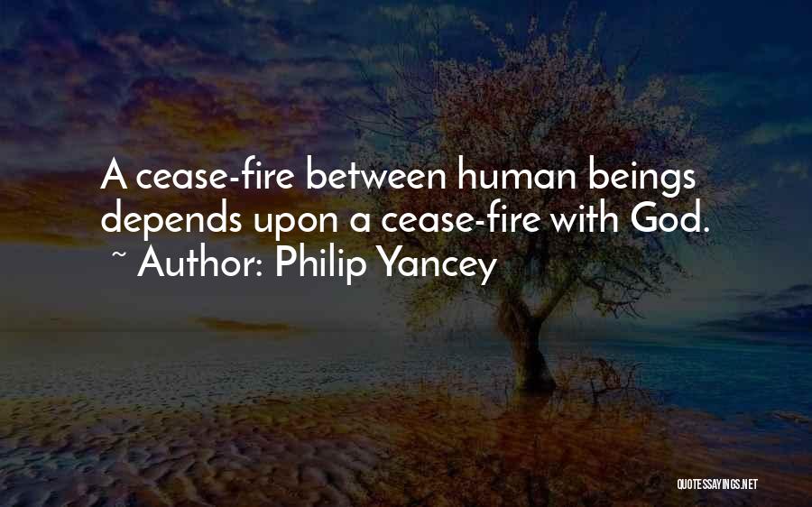 Philip Yancey Quotes: A Cease-fire Between Human Beings Depends Upon A Cease-fire With God.