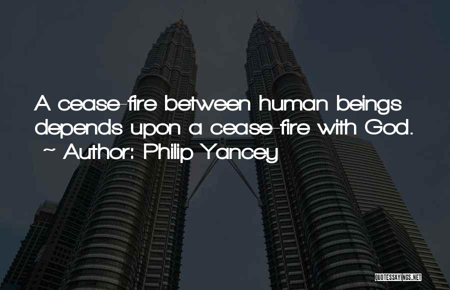 Philip Yancey Quotes: A Cease-fire Between Human Beings Depends Upon A Cease-fire With God.