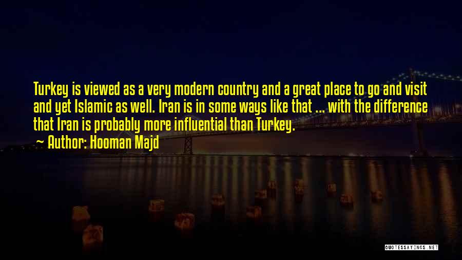 Hooman Majd Quotes: Turkey Is Viewed As A Very Modern Country And A Great Place To Go And Visit And Yet Islamic As