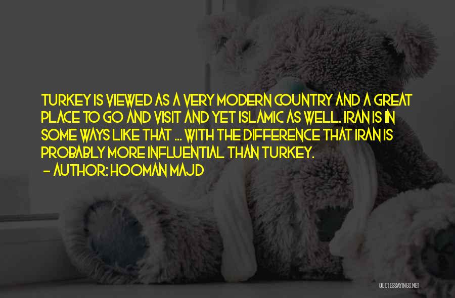 Hooman Majd Quotes: Turkey Is Viewed As A Very Modern Country And A Great Place To Go And Visit And Yet Islamic As