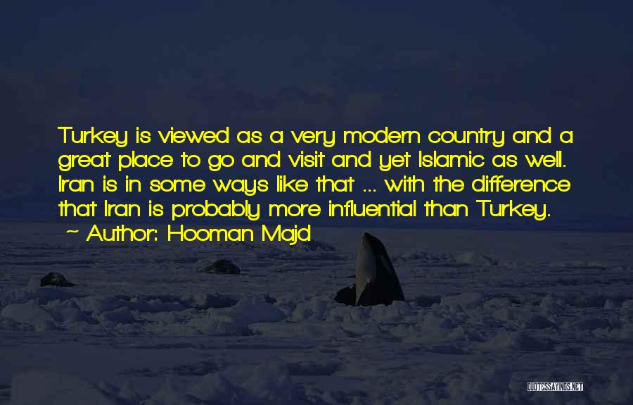 Hooman Majd Quotes: Turkey Is Viewed As A Very Modern Country And A Great Place To Go And Visit And Yet Islamic As