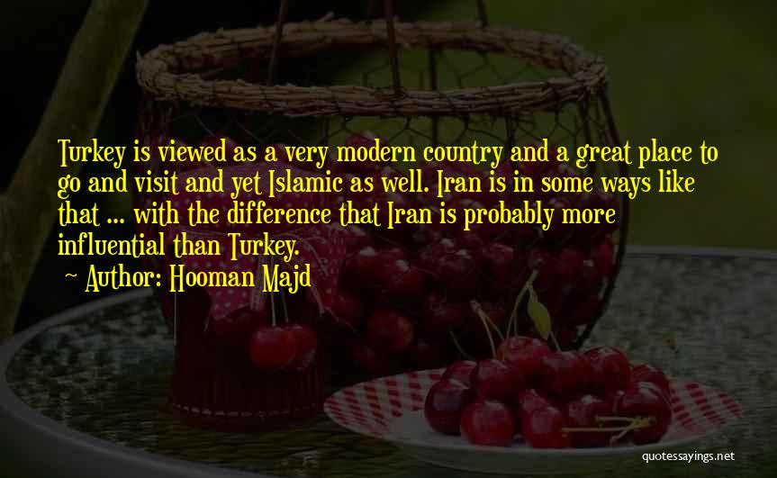 Hooman Majd Quotes: Turkey Is Viewed As A Very Modern Country And A Great Place To Go And Visit And Yet Islamic As