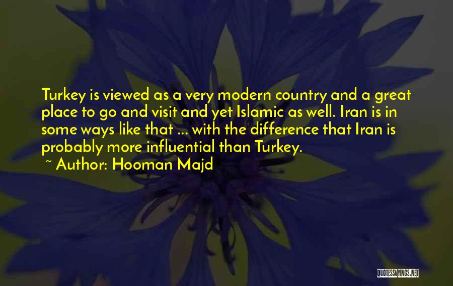 Hooman Majd Quotes: Turkey Is Viewed As A Very Modern Country And A Great Place To Go And Visit And Yet Islamic As