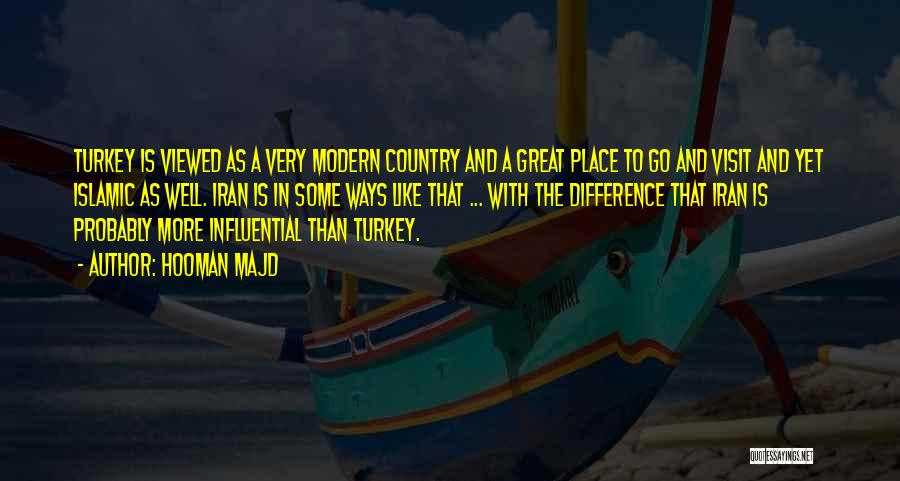 Hooman Majd Quotes: Turkey Is Viewed As A Very Modern Country And A Great Place To Go And Visit And Yet Islamic As