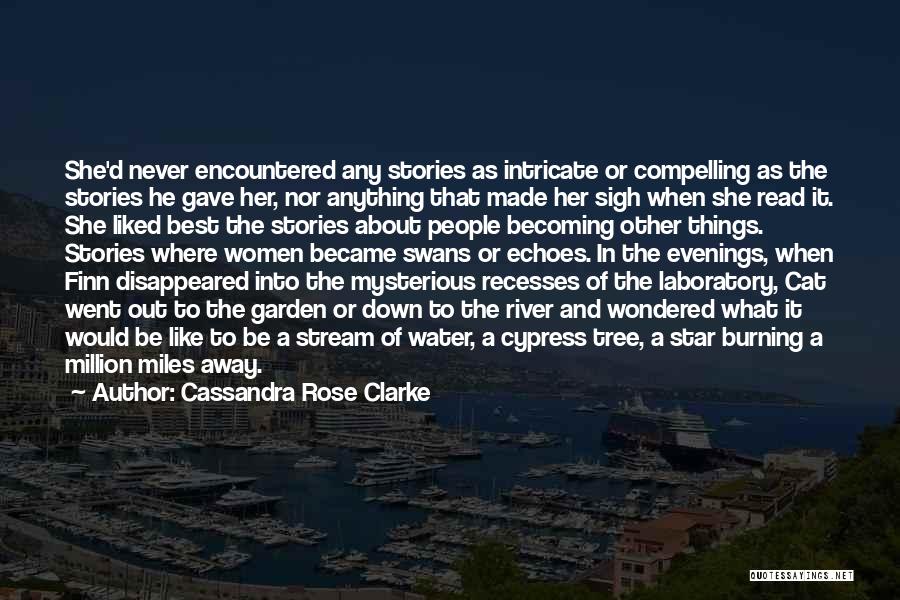 Cassandra Rose Clarke Quotes: She'd Never Encountered Any Stories As Intricate Or Compelling As The Stories He Gave Her, Nor Anything That Made Her