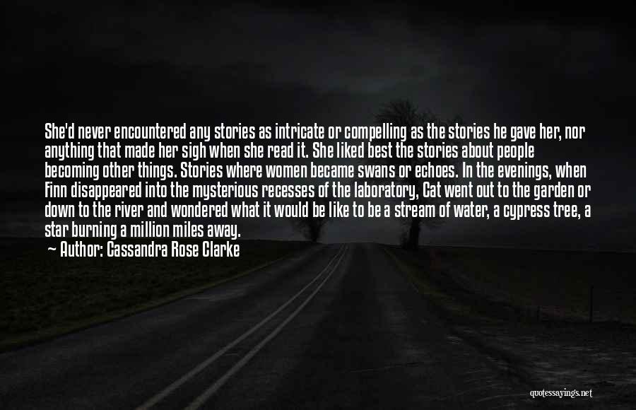 Cassandra Rose Clarke Quotes: She'd Never Encountered Any Stories As Intricate Or Compelling As The Stories He Gave Her, Nor Anything That Made Her