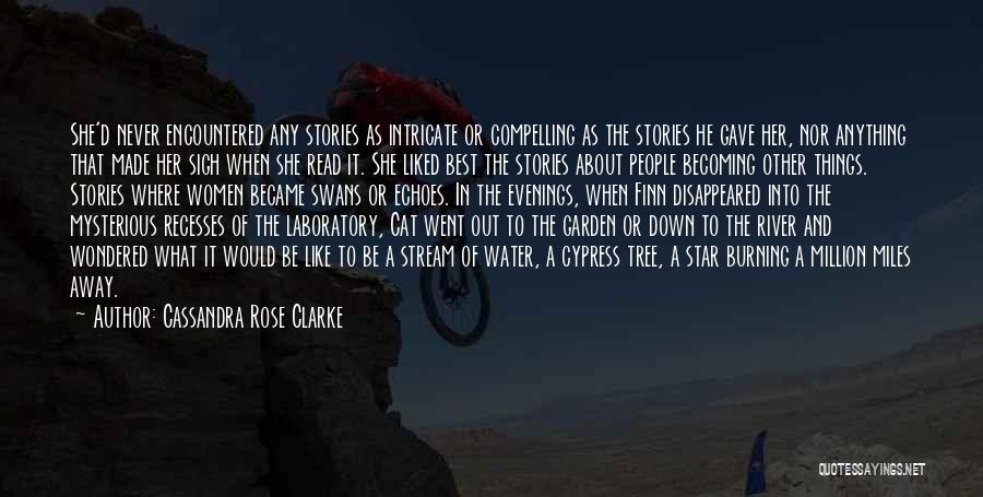 Cassandra Rose Clarke Quotes: She'd Never Encountered Any Stories As Intricate Or Compelling As The Stories He Gave Her, Nor Anything That Made Her