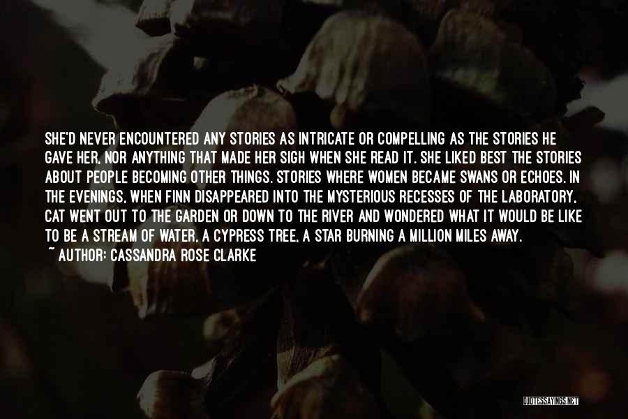 Cassandra Rose Clarke Quotes: She'd Never Encountered Any Stories As Intricate Or Compelling As The Stories He Gave Her, Nor Anything That Made Her