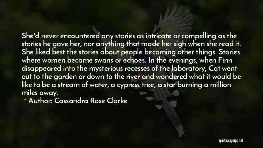 Cassandra Rose Clarke Quotes: She'd Never Encountered Any Stories As Intricate Or Compelling As The Stories He Gave Her, Nor Anything That Made Her